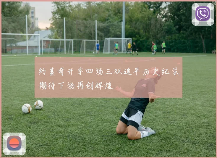 约基奇开季四场三双追平历史纪录期待下场再创辉煌
